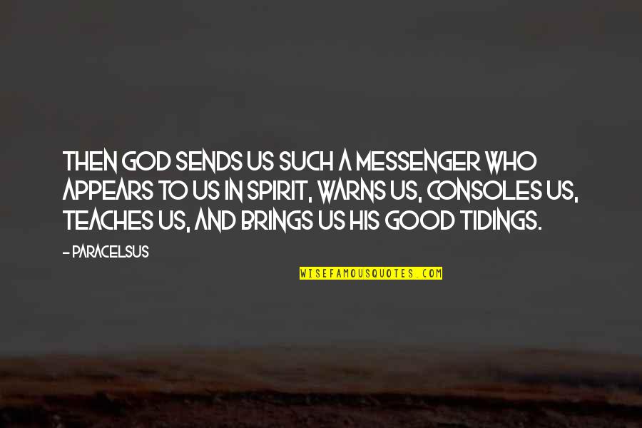 Good Tidings Quotes By Paracelsus: Then God sends us such a messenger who