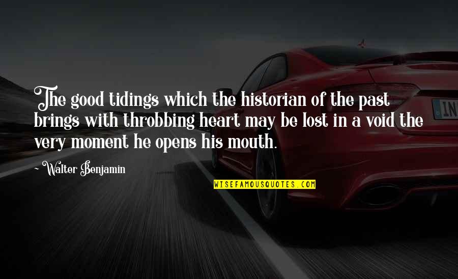 Good Tidings Quotes By Walter Benjamin: The good tidings which the historian of the