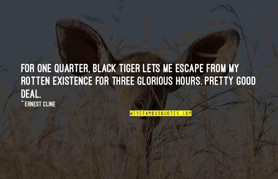 Good Tiger Quotes By Ernest Cline: For one quarter, Black Tiger lets me escape Good Tiger Quotes By Ernest Cline: For one quarter, Black Tiger lets me escape
