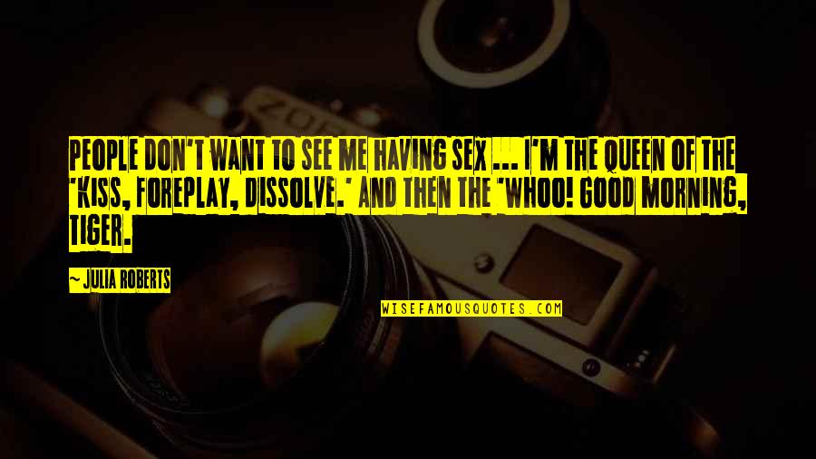 Good Tiger Quotes By Julia Roberts: People don't want to see me having sex Good Tiger Quotes By Julia Roberts: People don't want to see me having sex