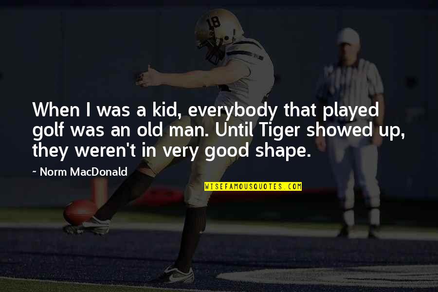 Good Tiger Quotes By Norm MacDonald: When I was a kid, everybody that played Good Tiger Quotes By Norm MacDonald: When I was a kid, everybody that played