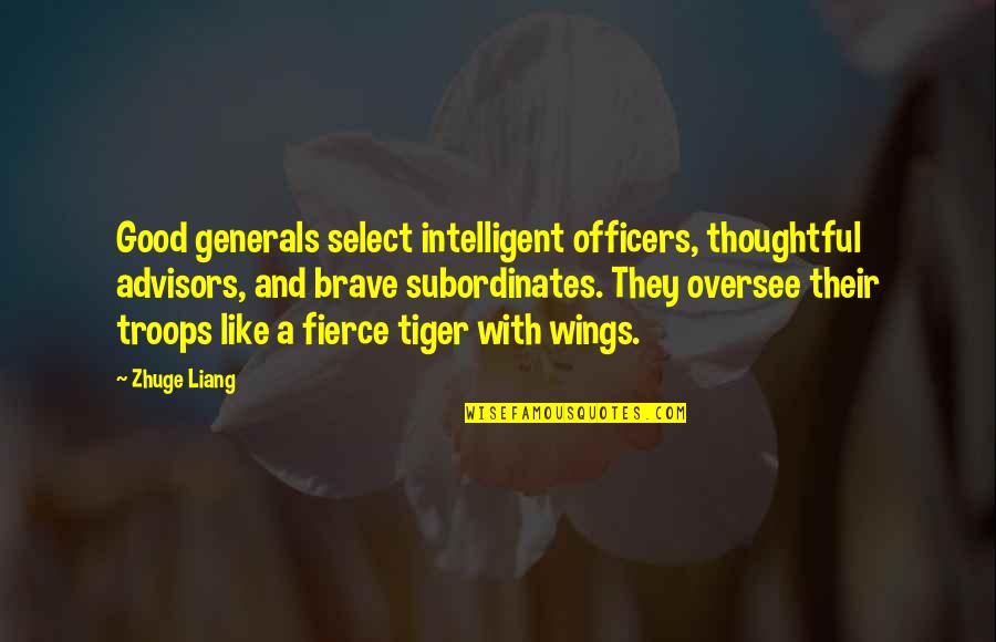 Good Tiger Quotes By Zhuge Liang: Good generals select intelligent officers, thoughtful advisors, and Good Tiger Quotes By Zhuge Liang: Good generals select intelligent officers, thoughtful advisors, and