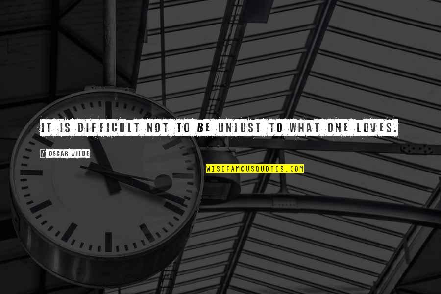 Good Time Max Quotes By Oscar Wilde: It is difficult not to be unjust to