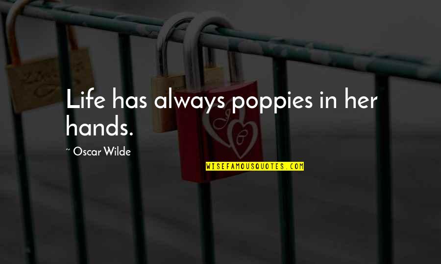 Good Time Max Quotes By Oscar Wilde: Life has always poppies in her hands.