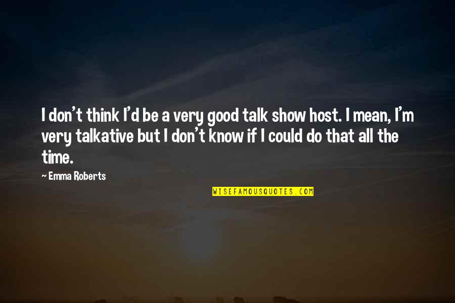 Good Time Show Quotes By Emma Roberts: I don't think I'd be a very good