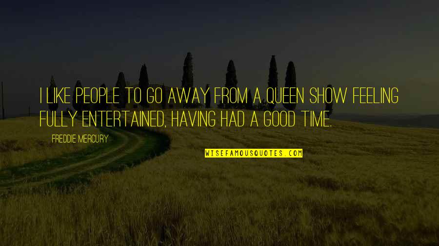 Good Time Show Quotes By Freddie Mercury: I like people to go away from a