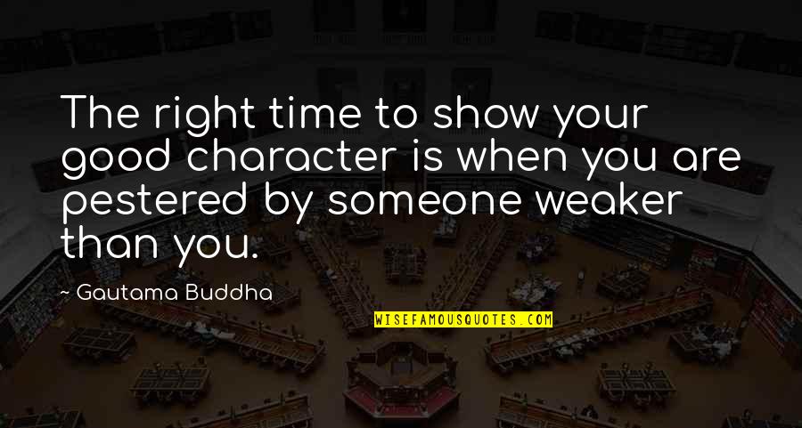 Good Time Show Quotes By Gautama Buddha: The right time to show your good character