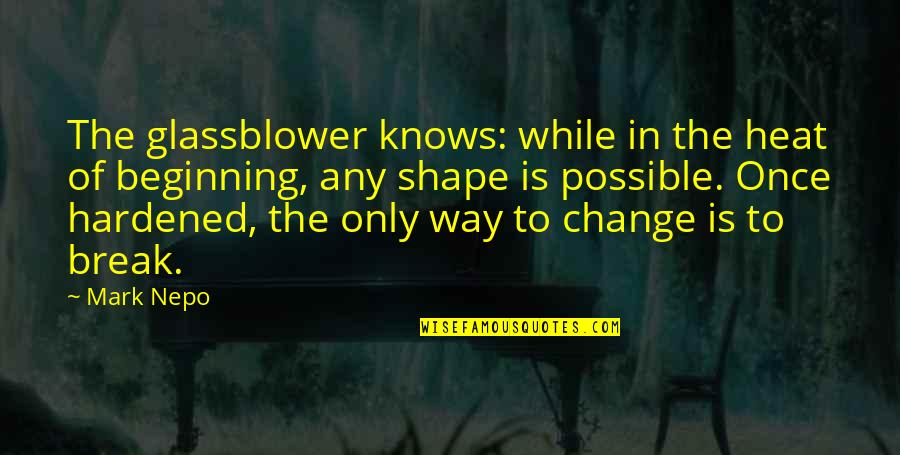 Good Time Show Quotes By Mark Nepo: The glassblower knows: while in the heat of Good Time Show Quotes By Mark Nepo: The glassblower knows: while in the heat of