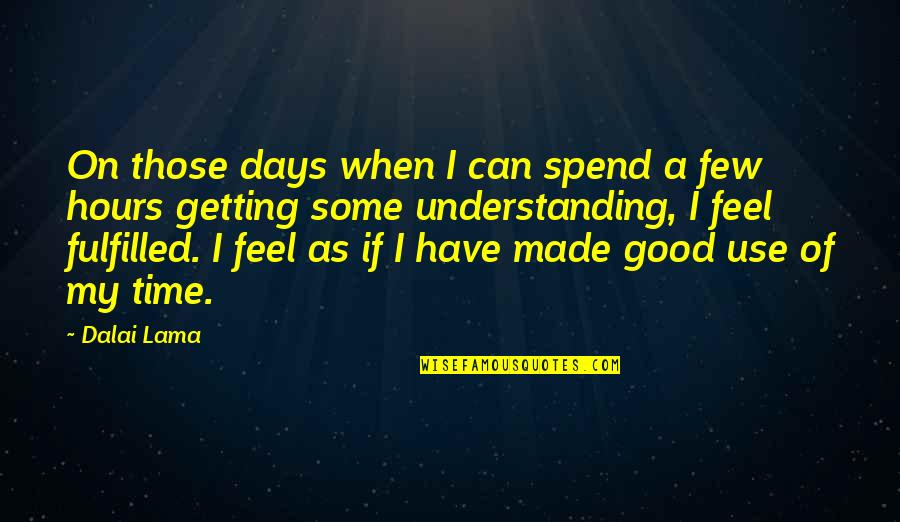 Good Time Spend Quotes By Dalai Lama: On those days when I can spend a