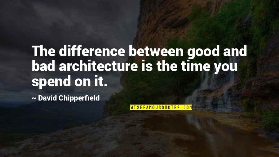 Good Time Spend Quotes By David Chipperfield: The difference between good and bad architecture is