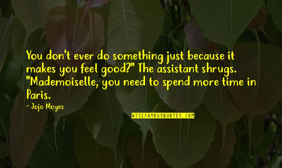 Good Time Spend Quotes By Jojo Moyes: You don't ever do something just because it