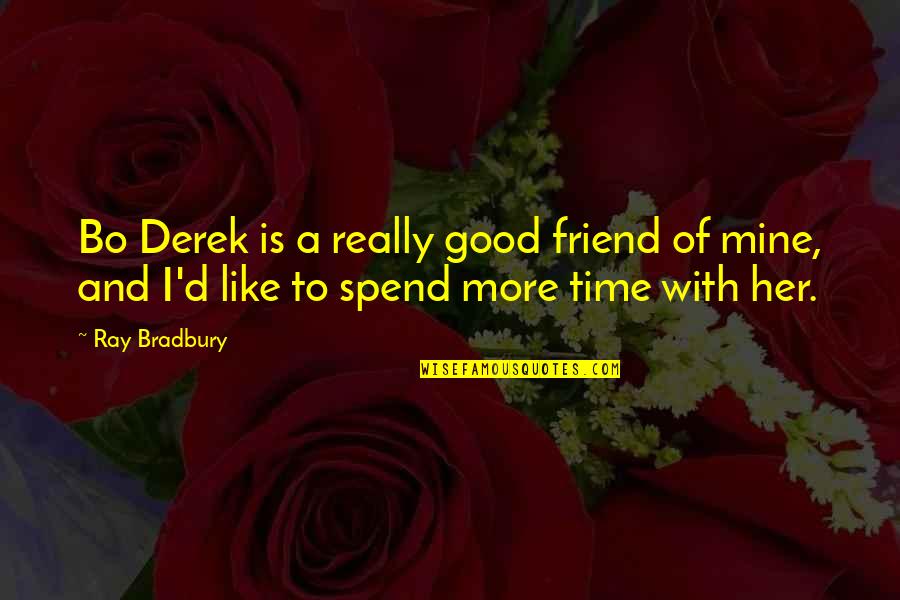 Good Time Spend Quotes By Ray Bradbury: Bo Derek is a really good friend of