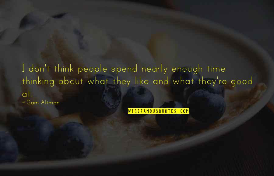 Good Time Spend Quotes By Sam Altman: I don't think people spend nearly enough time