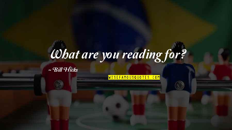 Good Time Will Come Quotes By Bill Hicks: What are you reading for? Good Time Will Come Quotes By Bill Hicks: What are you reading for?