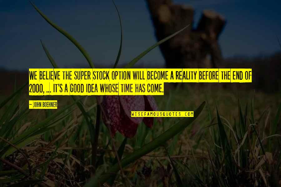 Good Time Will Come Soon Quotes By John Boehner: We believe the super stock option will become