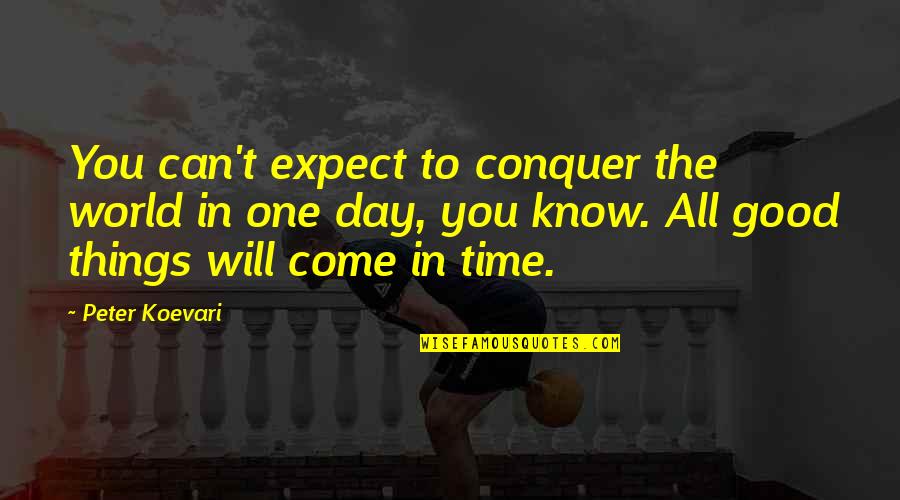 Good Time Will Come Soon Quotes By Peter Koevari: You can't expect to conquer the world in