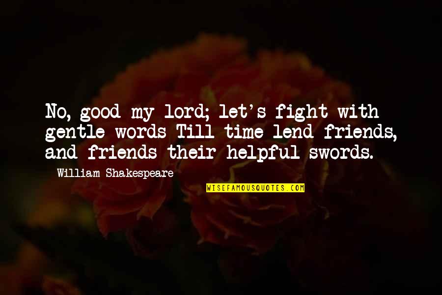 Good Time With Friends Quotes By William Shakespeare: No, good my lord; let's fight with gentle