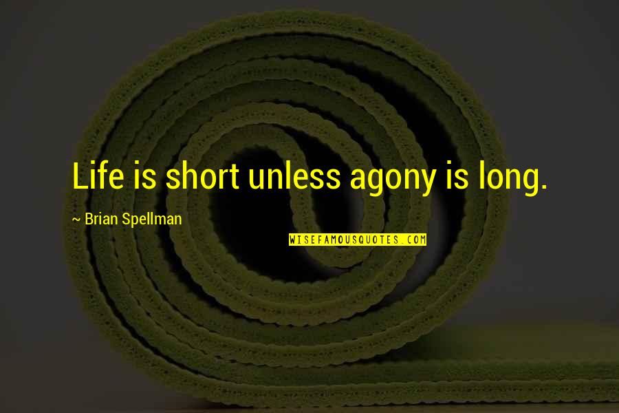 Good Time With Old Friends Quotes By Brian Spellman: Life is short unless agony is long. Good Time With Old Friends Quotes By Brian Spellman: Life is short unless agony is long.