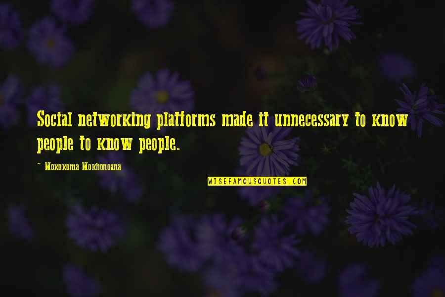 Good Time With Old Friends Quotes By Mokokoma Mokhonoana: Social networking platforms made it unnecessary to know Good Time With Old Friends Quotes By Mokokoma Mokhonoana: Social networking platforms made it unnecessary to know
