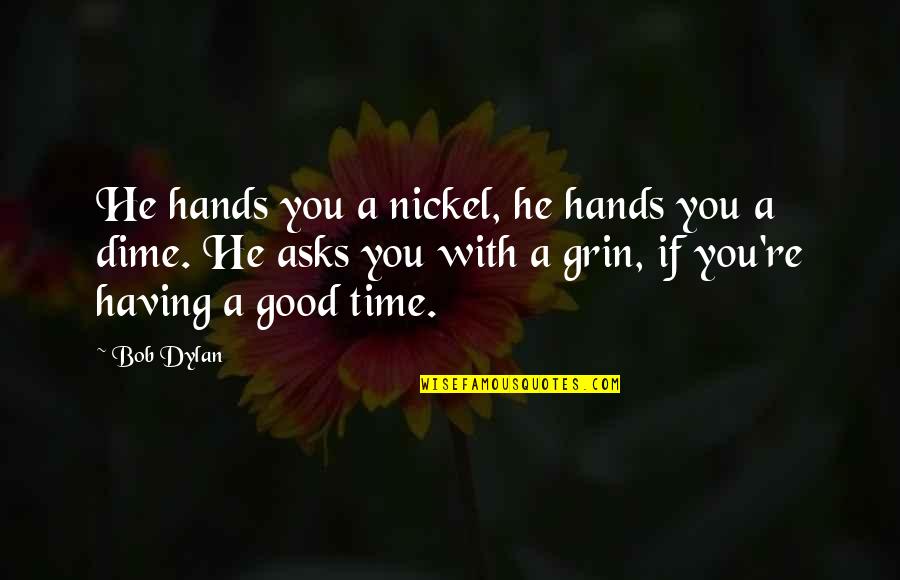 Good Time With You Quotes By Bob Dylan: He hands you a nickel, he hands you