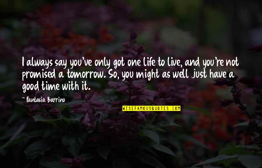 Good Time With You Quotes By Fantasia Barrino: I always say you've only got one life