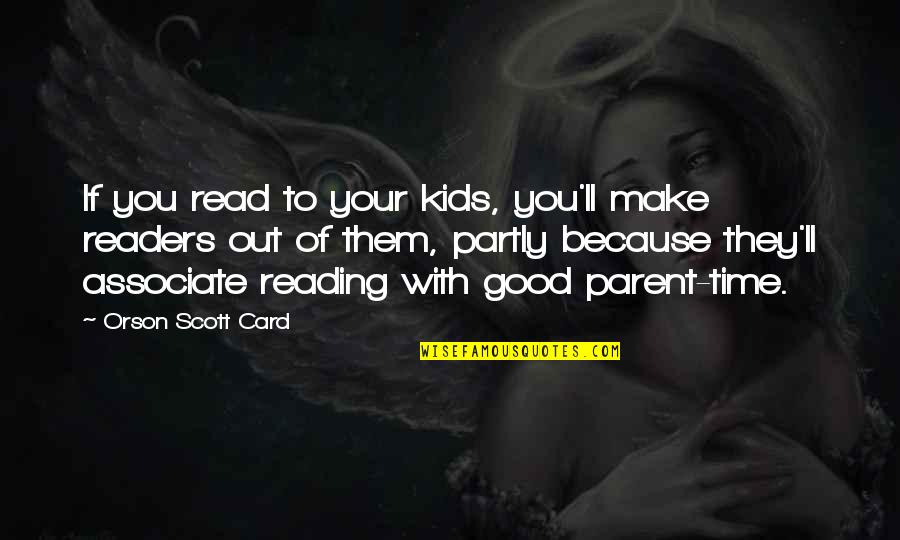 Good Time With You Quotes By Orson Scott Card: If you read to your kids, you'll make