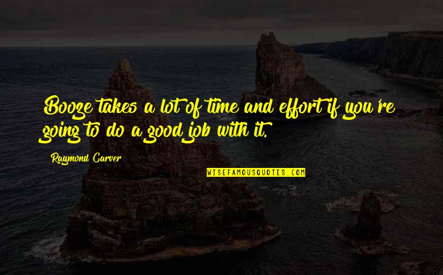 Good Time With You Quotes By Raymond Carver: Booze takes a lot of time and effort