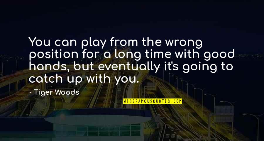 Good Time With You Quotes By Tiger Woods: You can play from the wrong position for