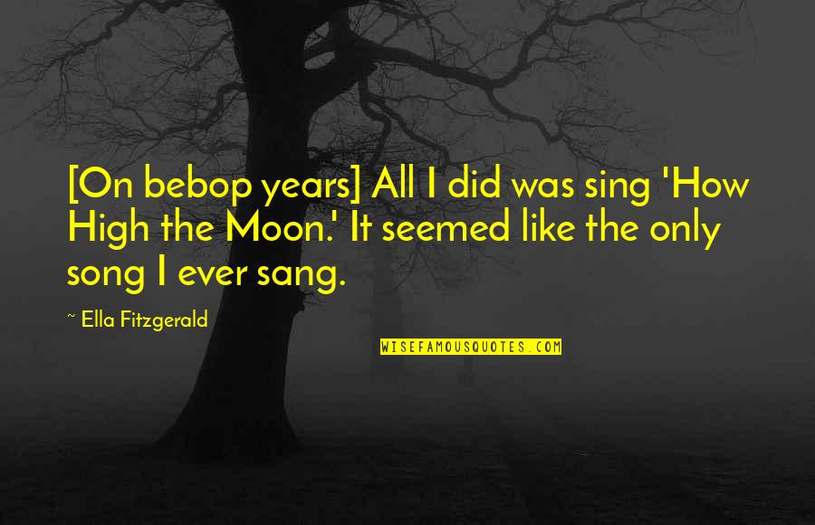 Good Timekeeping Quotes By Ella Fitzgerald: [On bebop years] All I did was sing