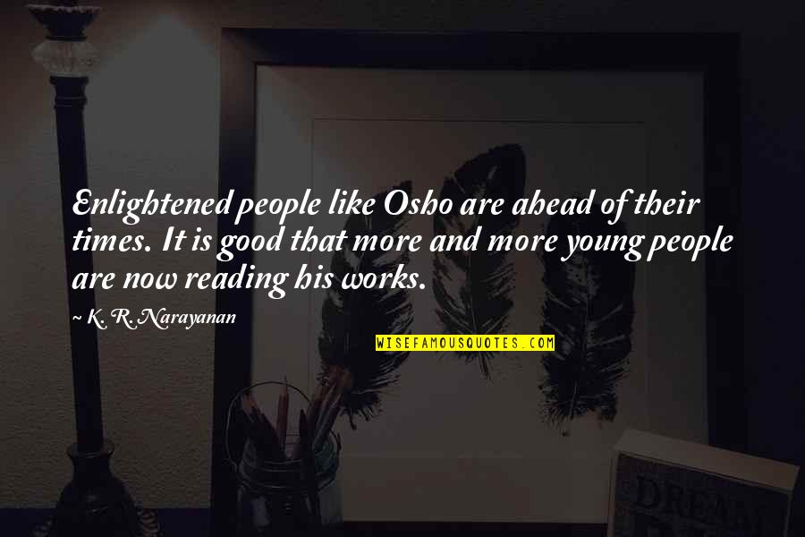 Good Times Ahead Quotes By K. R. Narayanan: Enlightened people like Osho are ahead of their Good Times Ahead Quotes By K. R. Narayanan: Enlightened people like Osho are ahead of their