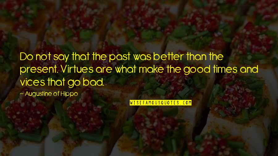 Good Times And Bad Quotes By Augustine Of Hippo: Do not say that the past was better