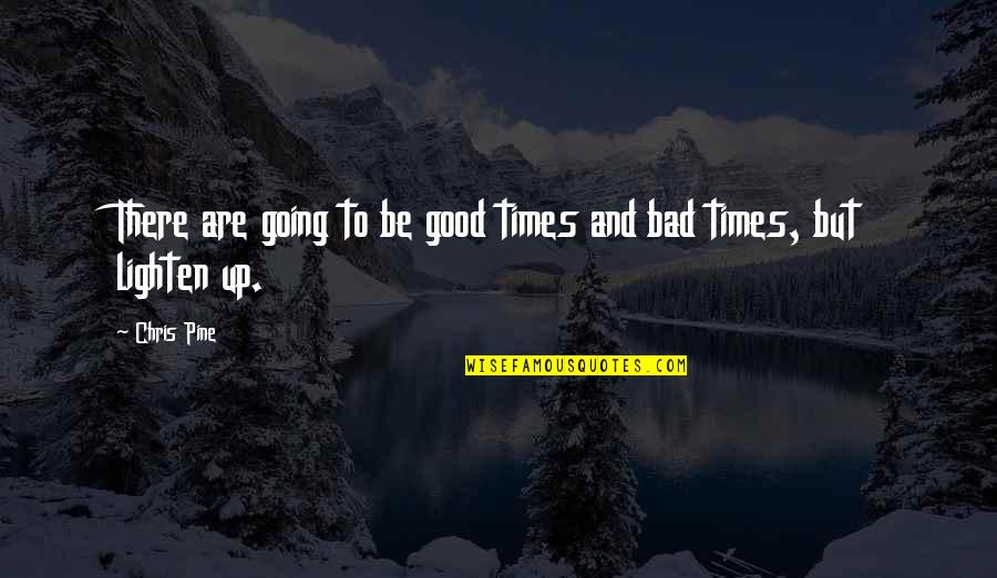 Good Times And Bad Quotes By Chris Pine: There are going to be good times and