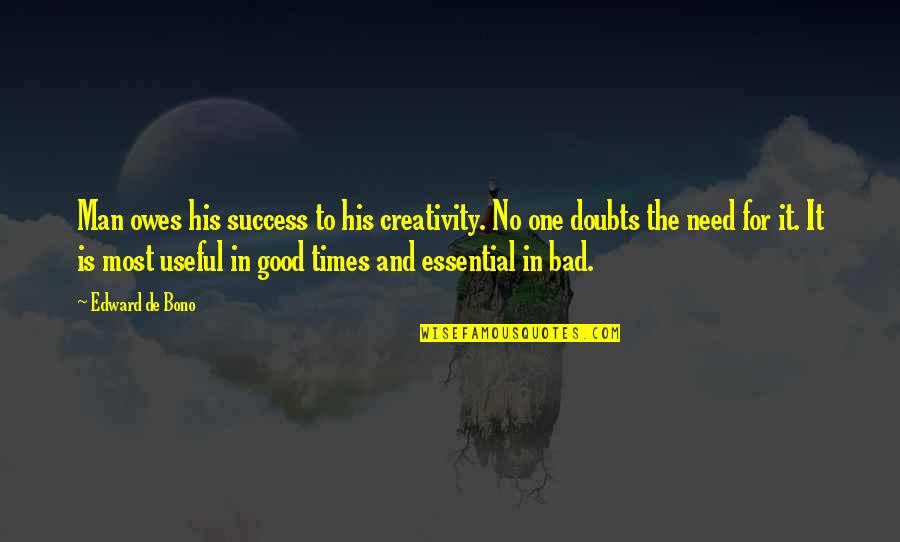 Good Times And Bad Quotes By Edward De Bono: Man owes his success to his creativity. No