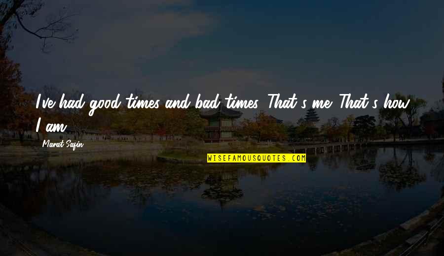 Good Times And Bad Quotes By Marat Safin: I've had good times and bad times. That's