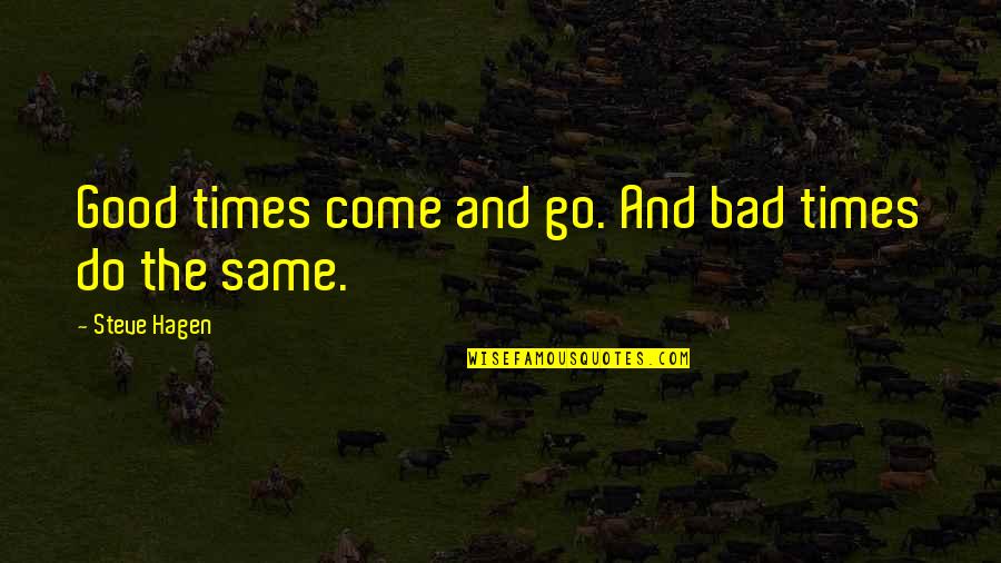 Good Times And Bad Quotes By Steve Hagen: Good times come and go. And bad times