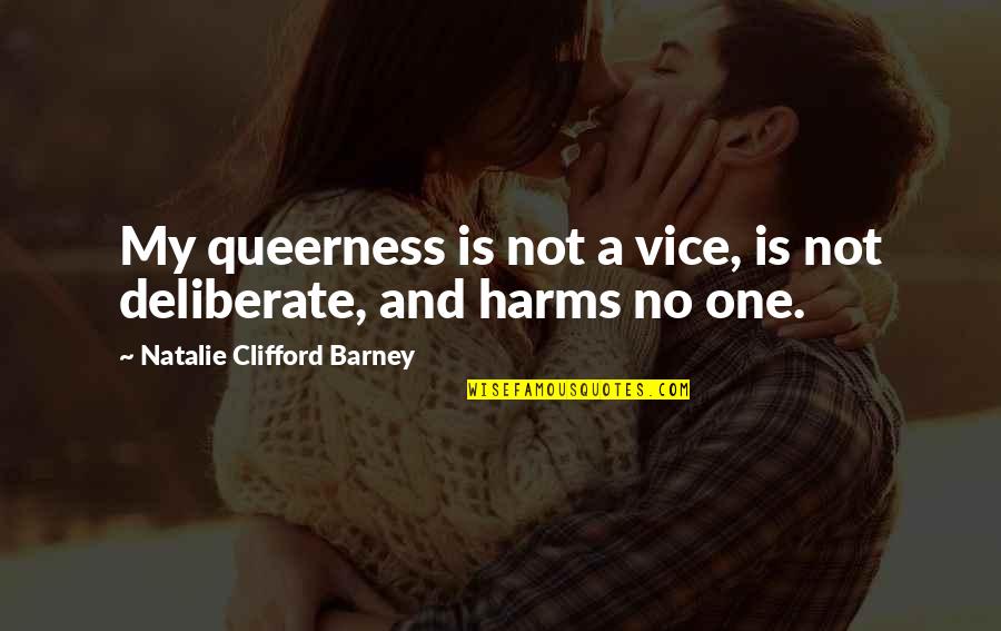 Good Times And Bad Times Love Quotes By Natalie Clifford Barney: My queerness is not a vice, is not Good Times And Bad Times Love Quotes By Natalie Clifford Barney: My queerness is not a vice, is not
