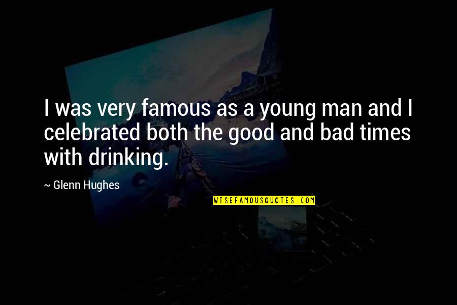 Good Times And Drinking Quotes By Glenn Hughes: I was very famous as a young man