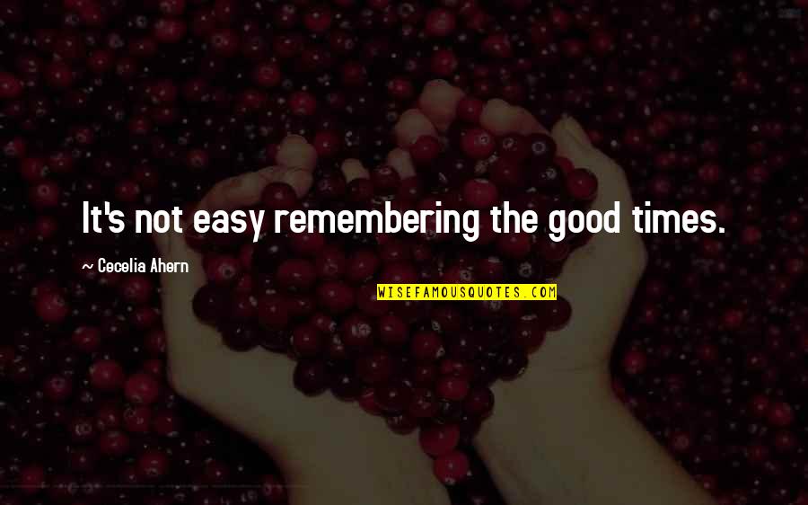 Good Times And Memories Quotes By Cecelia Ahern: It's not easy remembering the good times.