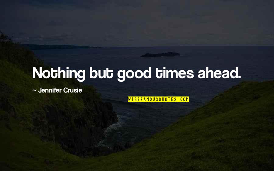 Good Times Are Ahead Quotes By Jennifer Crusie: Nothing but good times ahead.
