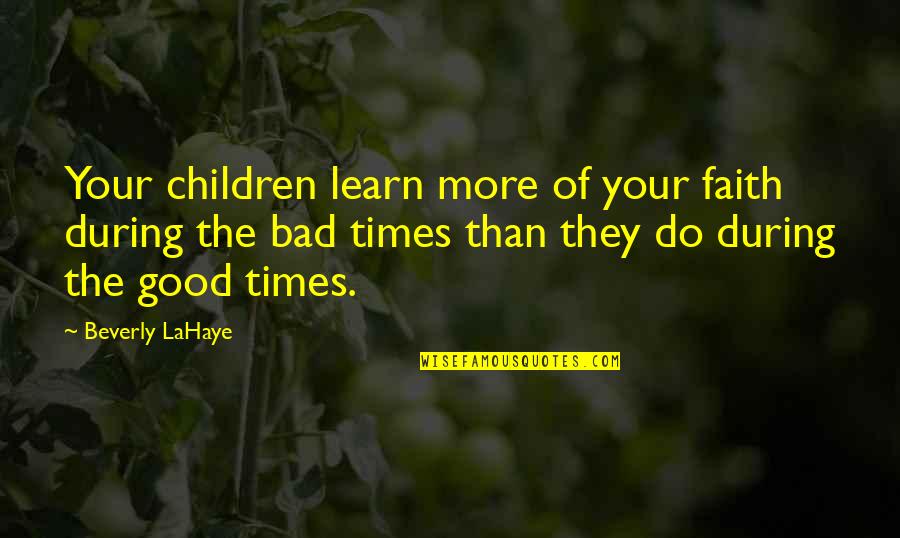 Good Times Bad Times Quotes By Beverly LaHaye: Your children learn more of your faith during