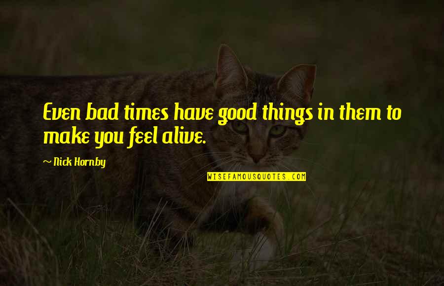 Good Times Bad Times Quotes By Nick Hornby: Even bad times have good things in them