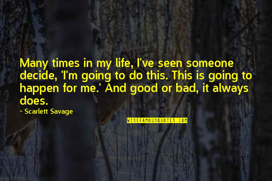 Good Times Bad Times Quotes By Scarlett Savage: Many times in my life, I've seen someone
