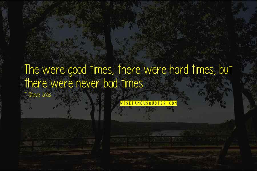 Good Times Bad Times Quotes By Steve Jobs: The were good times, there were hard times,