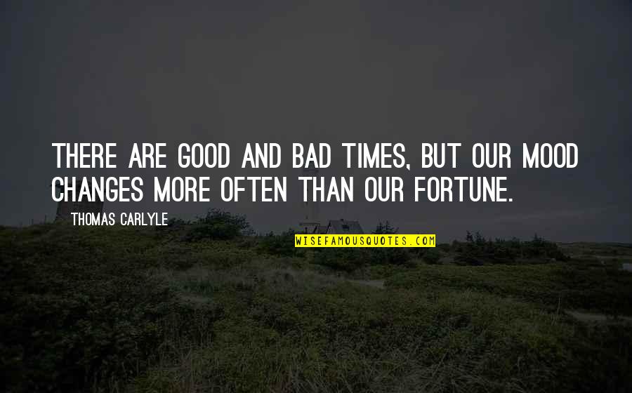 Good Times Bad Times Quotes By Thomas Carlyle: There are good and bad times, but our