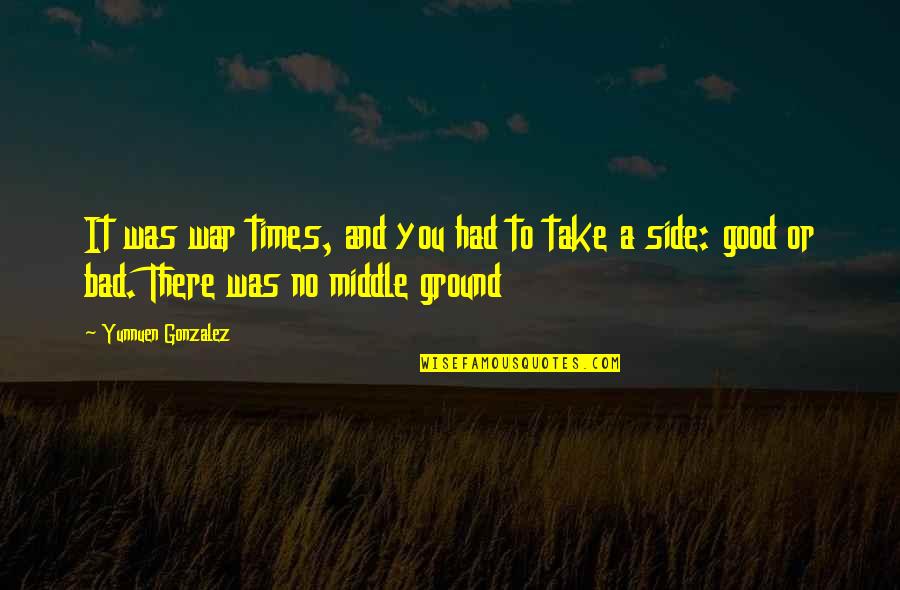 Good Times Bad Times Quotes By Yunnuen Gonzalez: It was war times, and you had to