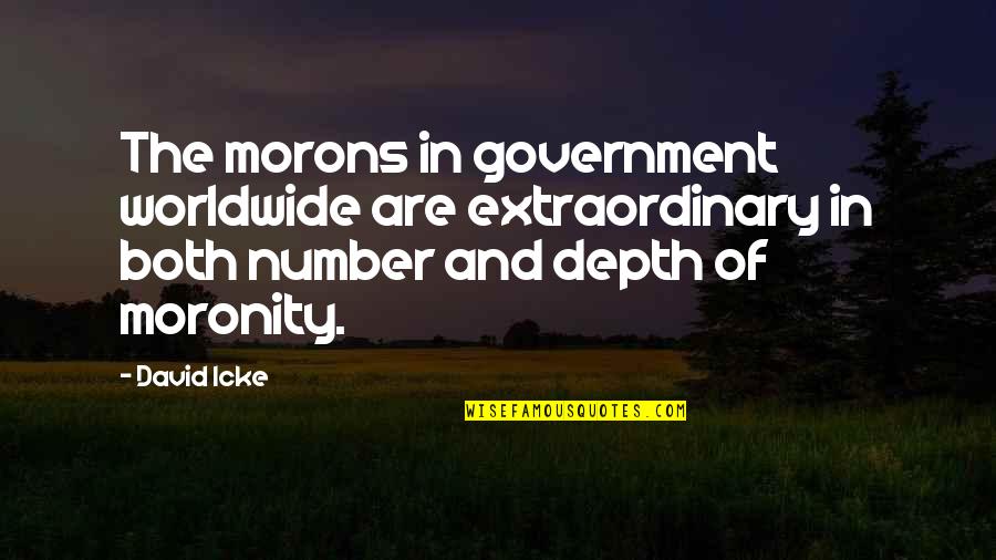 Good Times End Quotes By David Icke: The morons in government worldwide are extraordinary in