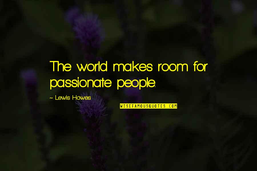 Good Times Fly Quotes By Lewis Howes: The world makes room for passionate people.