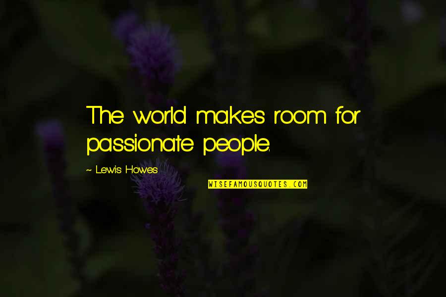 Good Times Fly Quotes By Lewis Howes: The world makes room for passionate people. Good Times Fly Quotes By Lewis Howes: The world makes room for passionate people.