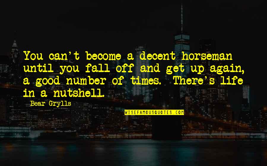 Good Times In Life Quotes By Bear Grylls: You can't become a decent horseman until you