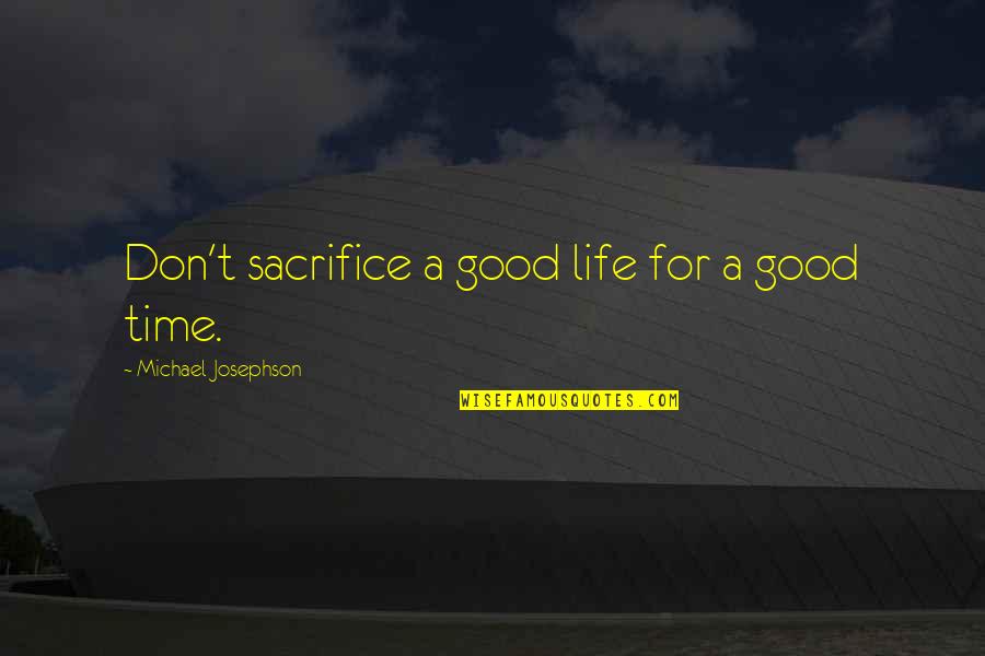 Good Times In Life Quotes By Michael Josephson: Don't sacrifice a good life for a good